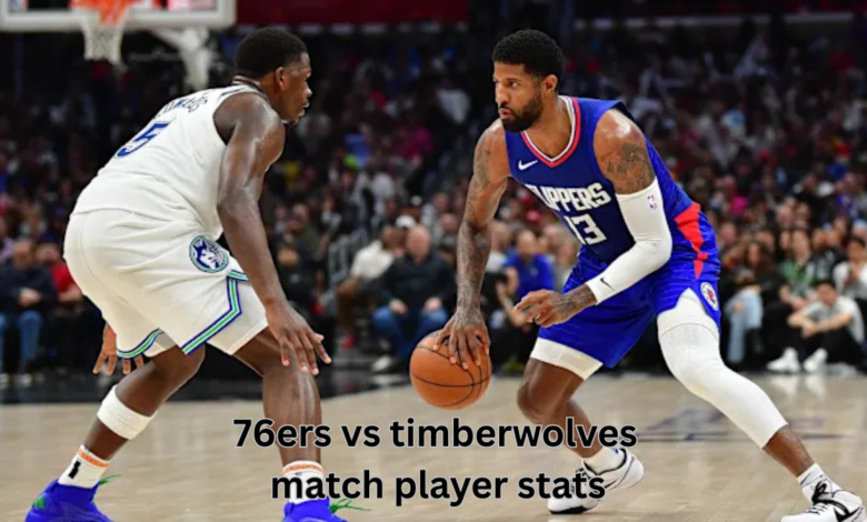 76ers vs timberwolves match player stats